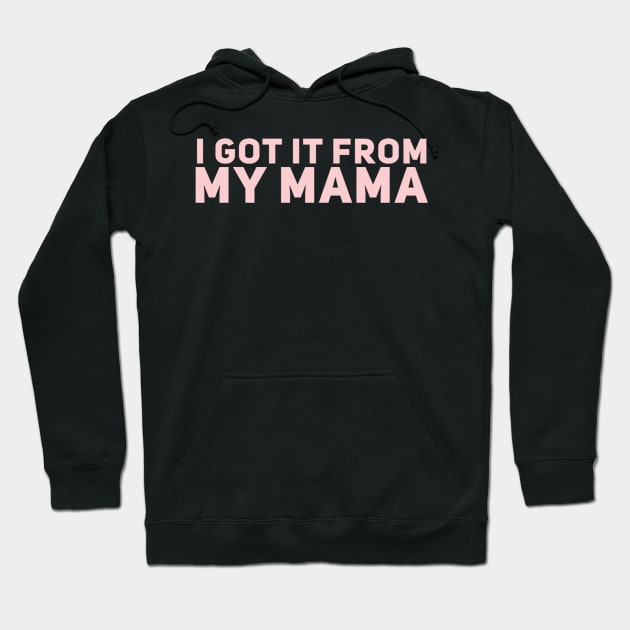 I Got It From My Mama Hoodie by GrayDaiser